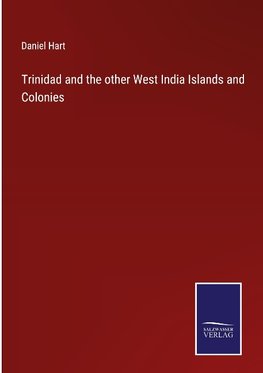 Trinidad and the other West India Islands and Colonies