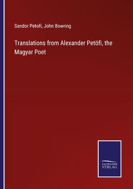 Translations from Alexander Petöfi, the Magyar Poet