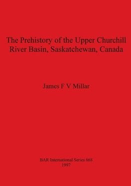 The Prehistory of the Upper Churchill River Basin, Saskatchewan, Canada