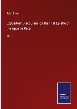 Expository Discourses on the first Epistle of the Apostle Peter