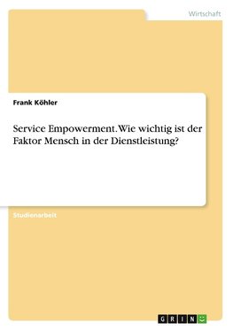 Service Empowerment. Wie wichtig ist der Faktor Mensch in der Dienstleistung?