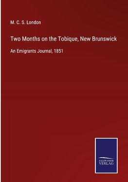 Two Months on the Tobique, New Brunswick