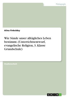 Wie Sünde unser alltägliches Leben bestimmt. (Unterrichtsentwurf, evangelische Religion, 3. Klasse Grundschule)