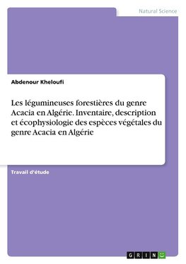 Les légumineuses forestières du genre Acacia en Algérie. Inventaire, description et écophysiologie des espèces végétales du genre Acacia en Algérie