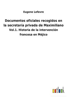 Documentos oficiales recogidos en la secretaría privada de Maximiliano