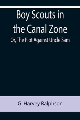 Boy Scouts in the Canal Zone; Or, The Plot Against Uncle Sam