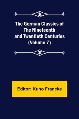 The German Classics of the Nineteenth and Twentieth Centuries (Volume 7)