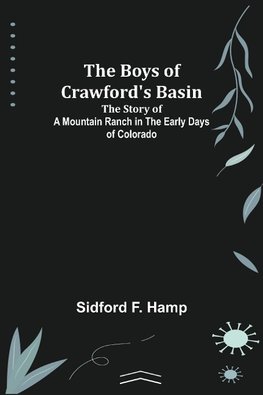 The Boys of Crawford's Basin; The Story of a Mountain Ranch in the Early Days of Colorado