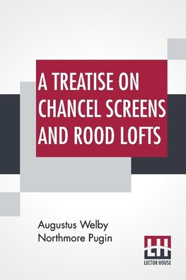 A Treatise On Chancel Screens And Rood Lofts