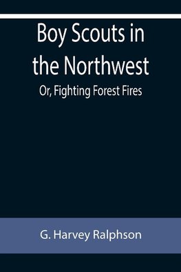 Boy Scouts in the Northwest; Or, Fighting Forest Fires