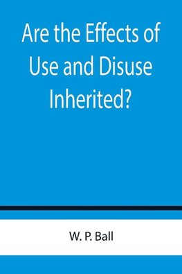 Are the Effects of Use and Disuse Inherited?; An Examination of the View Held by Spencer and Darwin