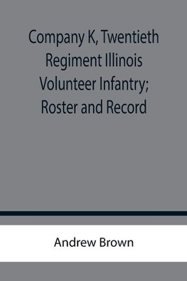 Company K, Twentieth Regiment Illinois Volunteer Infantry; Roster and Record