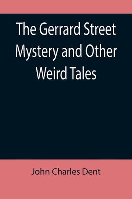 The Gerrard Street Mystery and Other Weird Tales