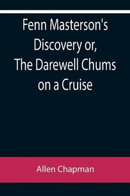 Fenn Masterson's Discovery or, The Darewell Chums on a Cruise