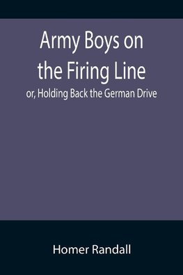 Army Boys on the Firing Line; or, Holding Back the German Drive