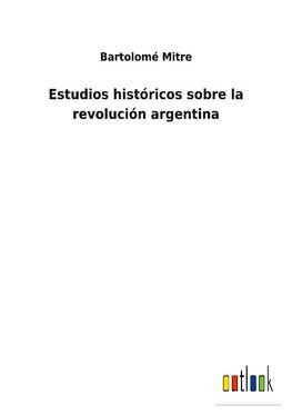 Estudios históricos sobre la revolución argentina