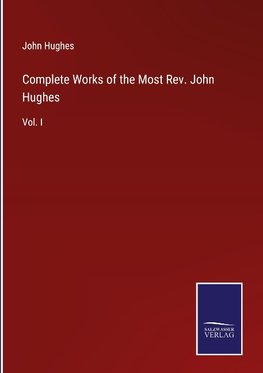 Complete Works of the Most Rev. John Hughes