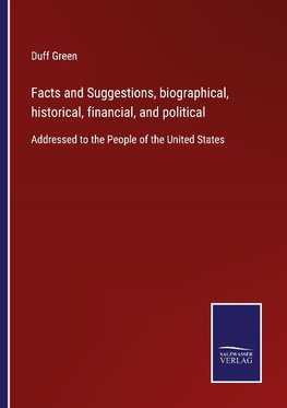 Facts and Suggestions, biographical, historical, financial, and political