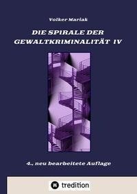 Die Spirale der Gewaltkriminalität IV  /  4., neu bearbeitete Auflage