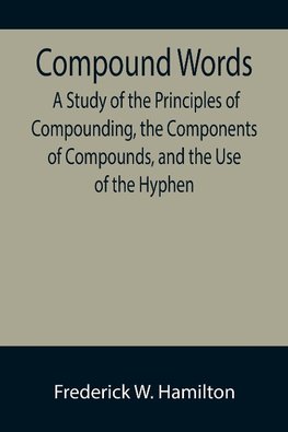 Compound Words; A Study of the Principles of Compounding, the Components of Compounds, and the Use of the Hyphen