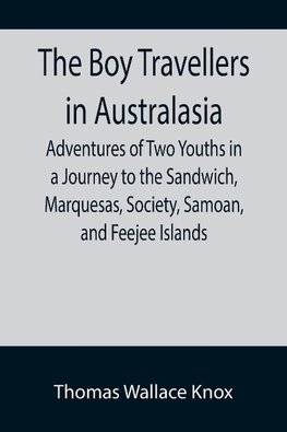 The Boy Travellers in Australasia; Adventures of Two Youths in a Journey to the Sandwich, Marquesas, Society, Samoan, and Feejee Islands