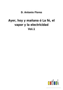 Ayer, hoy y mañana ó La fé, el vapor y la electricidad