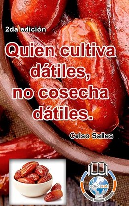 Quien cultiva dátiles, no cosecha dátiles. - Celso Salles - 2da edición