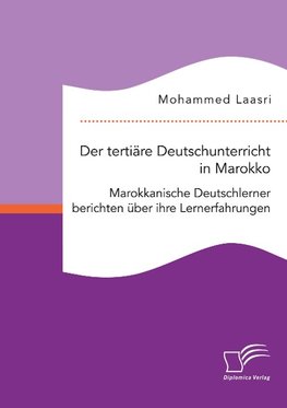 Der tertiäre Deutschunterricht in Marokko. Marokkanische Deutschlerner berichten über ihre Lernerfahrungen