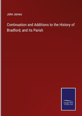 Continuation and Additions to the History of Bradford, and its Parish