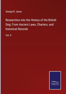 Researches into the History of the British Dog: From Ancient Laws, Charters, and historical Records