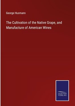 The Cultivation of the Native Grape, and Manufacture of American Wines