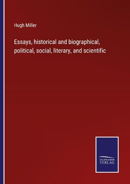 Essays, historical and biographical, political, social, literary, and scientific