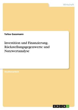 Investition und Finanzierung. Rückstellungsgegenwerte und Nutzwertanalyse