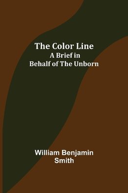 The Color Line; A Brief in Behalf of the Unborn