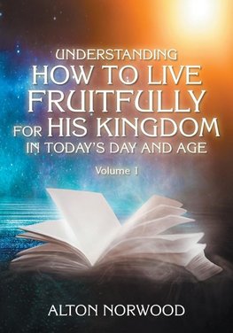 Understanding How to Live Fruitfully for His Kingdom in Today's Day and Age