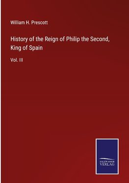 History of the Reign of Philip the Second, King of Spain