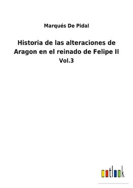 Historia de las alteraciones de Aragon en el reinado de Felipe II