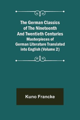 The German Classics of the Nineteenth and Twentieth Centuries (Volume 2) Masterpieces of German Literature Translated into English