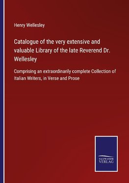 Catalogue of the very extensive and valuable Library of the late Reverend Dr. Wellesley