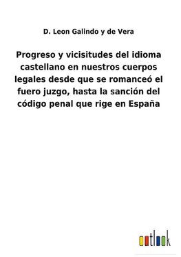 Progreso y vicisitudes del idioma castellano en nuestros cuerpos legales desde que se romanceó el fuero juzgo, hasta la sanción del código penal que rige en España