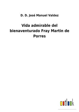 Vida admirable del bienaventurado Fray Martin de Porres