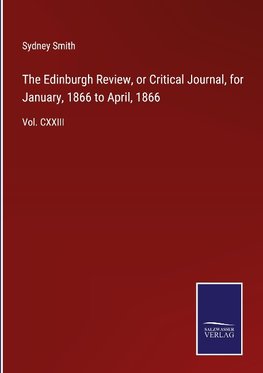 The Edinburgh Review, or Critical Journal, for January, 1866 to April, 1866