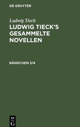 Ludwig Tieck's gesammelte Novellen, Bändchen 3/4, Ludwig Tieck's gesammelte Novellen Bändchen 3/4