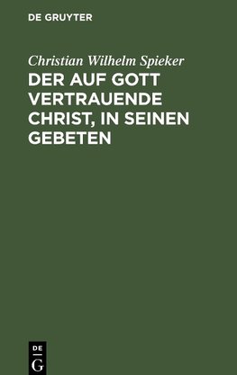 Der auf Gott vertrauende Christ, in seinen Gebeten