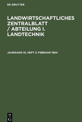 Landwirtschaftliches Zentralblatt / Abteilung I. Landtechnik, Jahrgang 10, Heft 2, Februar 1964