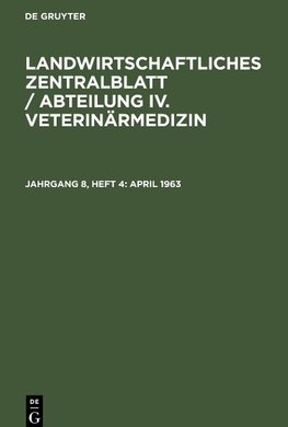 Landwirtschaftliches Zentralblatt / Abteilung IV. Veterinärmedizin, Jahrgang 8, Heft 4, April 1963