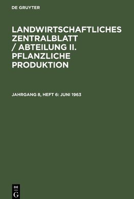 Landwirtschaftliches Zentralblatt / Abteilung II. Pflanzliche Produktion, Jahrgang 8, Heft 6, Juni 1963