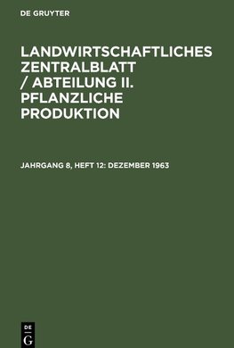 Landwirtschaftliches Zentralblatt / Abteilung II. Pflanzliche Produktion, Jahrgang 8, Heft 12, Dezember 1963