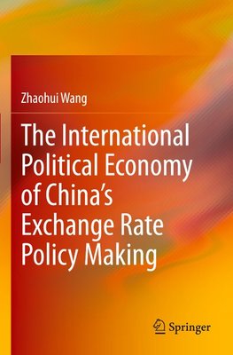 The International Political Economy of China's Exchange Rate Policy Making