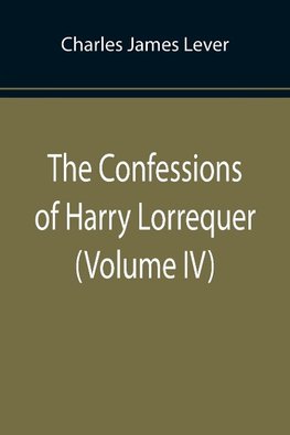 The Confessions of Harry Lorrequer (Volume IV)